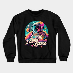 I need space, astronaut art, space artwork, universe and astronaut Crewneck Sweatshirt